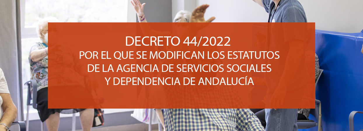 Decreto 44/2022, de 15 de marzo, por el que se modifican los Estatutos de la Agencia de Servicios Sociales y Dependencia de Andalucía aprobados por el Decreto 101/2011, de 19 de abril.