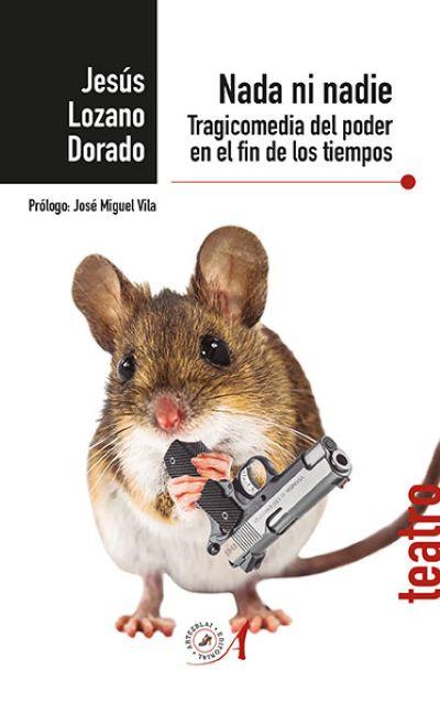 "Nada ni nadie: tragicomedia del poder en el fin de los tiempos", de Jesús Lozano Dorado "Nada ni nadie: tragicomedia del poder en el fin de los tiempos", de Jesús Lozano Dorado