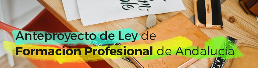 Anteproyecto de Ley de Formación Profesional de Andalucía Anteproyecto de Ley de Formación Profesional de Andalucía