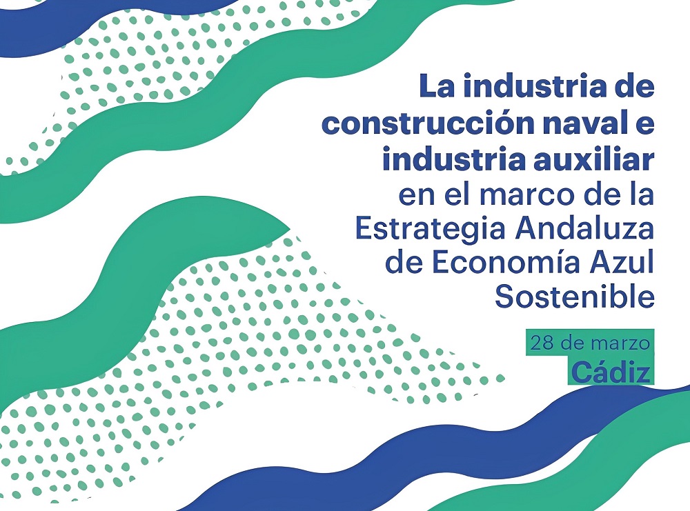 La industria de construcción naval e industria auxiliar en el marco de la Estrategia Andaluza de Economía Azul Sostenible. Cádiz 28 de marzo.