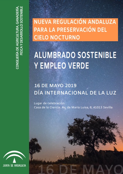 Nueva regulación andaluza para la preservación del cielo nocturno. Alumbrado sostenible y empleo verde. 16 de Mayo 2019 Día Internacional de la luz. Lugar de celebración: Casa de la Ciencia. Av. de María Luisa, 8, 41013 Sevilla.