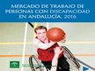 Mercado de Trabajo de Personas con Discapacidad en Andalucía 2016