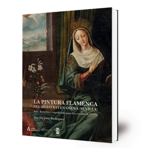 La pintura flamenca del siglo XVI en Osuna (Sevilla) [2ª ed.] : arte, devoción y significado para los condes de Ureña